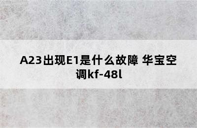 华宝空调KFR-61LW/A23出现E1是什么故障 华宝空调kf-48l